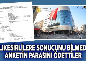 BALIKESİRLİLERE SONUCUNU BİLMEDİĞİ ANKETİN PARASINI ÖDETTİLER