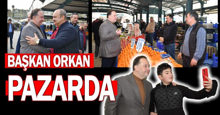 BAŞKAN ORKAN PAZARDA