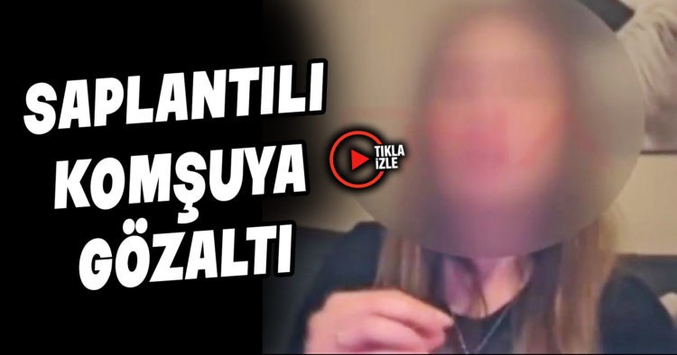 SAPLANTILI KOMŞUYA GÖZALTI