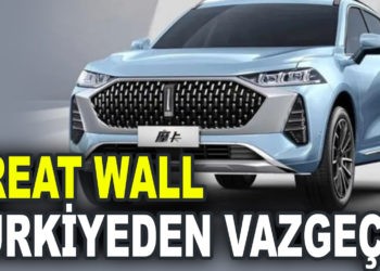 GREAT WALL TÜRKİYEDEN VAZGEÇTİ