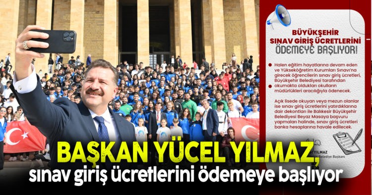BAŞKAN YILMAZ, SINAV GİRİŞ ÜCRETLERİNİ ÖDEMEYE BAŞLIYOR