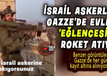 İSRAİL ASKERLERİ GAZZE’YE ‘EĞLENCESİNE’ ROKET ATIYOR