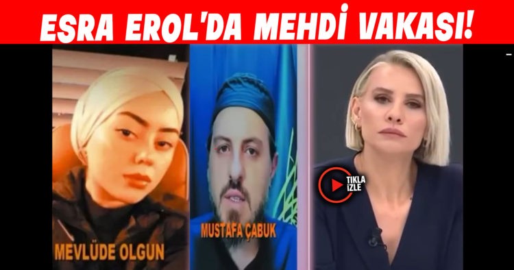 ESRA EROL’DA MEHDİ VAKASI!