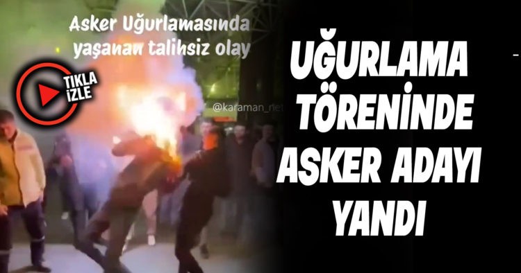 UĞURLAMA TÖRENİNDE ASKER ADAYI YANDI