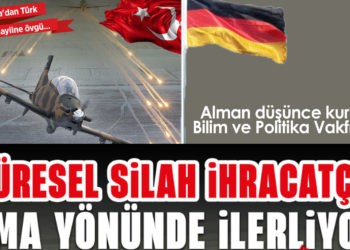 TÜRKİYE’NİN KÜRESEL SİLAH İHRACATÇISI OLMA YÖNÜNDE