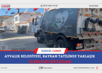 AYVALIK BELEDİYESİ, BAYRAM TATİLİNDE YAKLAŞIK 15 BİN TON ÇÖP TOPLADI 