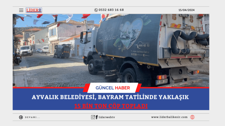 AYVALIK BELEDİYESİ, BAYRAM TATİLİNDE YAKLAŞIK 15 BİN TON ÇÖP TOPLADI 