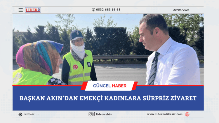 Başkan Akın’dan emekçi kadınlara sürpriz ziyaret