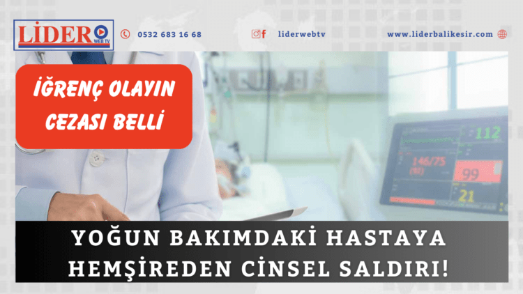 Yoğun bakımdaki hastaya hemşireden cinsel saldırı! İğrenç olayın cezası belli oldu