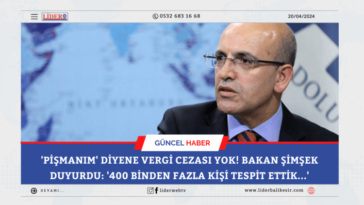 ‘Pişmanım’ diyene vergi cezası yok! Bakan Şimşek duyurdu: ‘400 binden fazla kişi tespit ettik…’