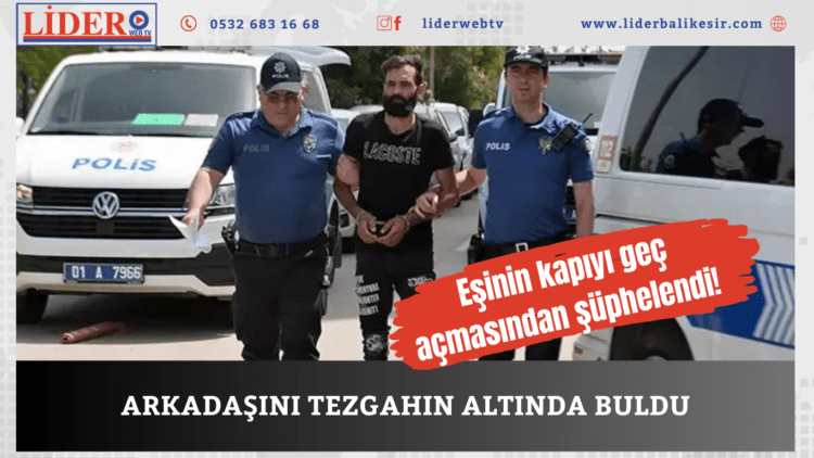 ARKADAŞINI TEZGAHIN ALTINDA BULDU