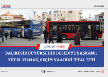 Balıkesir Büyükşehir Belediye Başkanı Yılmaz, seçim vaadini iptal etti