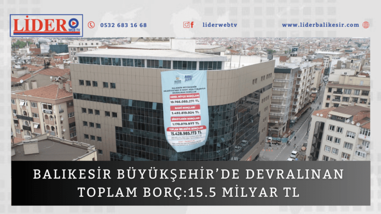 Balıkesir Büyükşehir’de devralınan toplam borç:15.5 Milyar TL