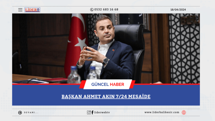Başkan Ahmet Akın 7/24 mesaide