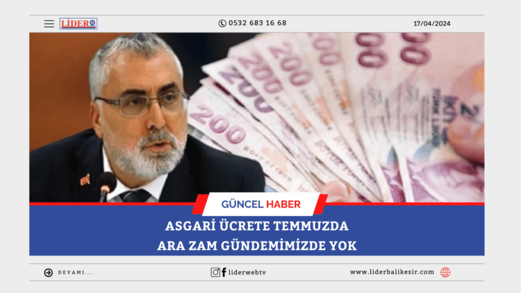 Çalışma ve Sosyal Güvenlik Bakanı Işıkhan: Asgari ücrete temmuzda ara zam gündemimizde yok