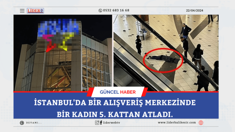İstanbul’da bir alışveriş merkezinde bir kadın 5. kattan atladı.