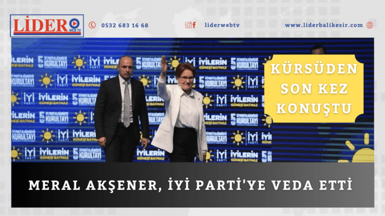 Meral Akşener, İyi Parti’ye veda etti