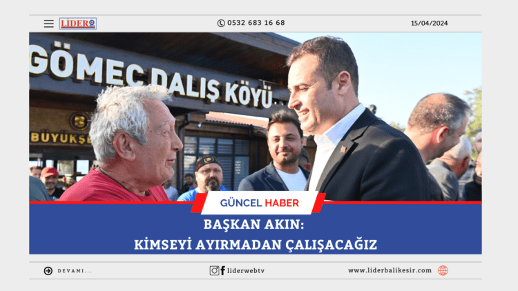 Başkan Akın: Kimseyi Ayırmadan Çalışacağız
