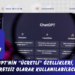 ChatGPT’nin “Ücretli” Özellikleri, Artık Ücretsiz Olarak Kullanılabilecek!
