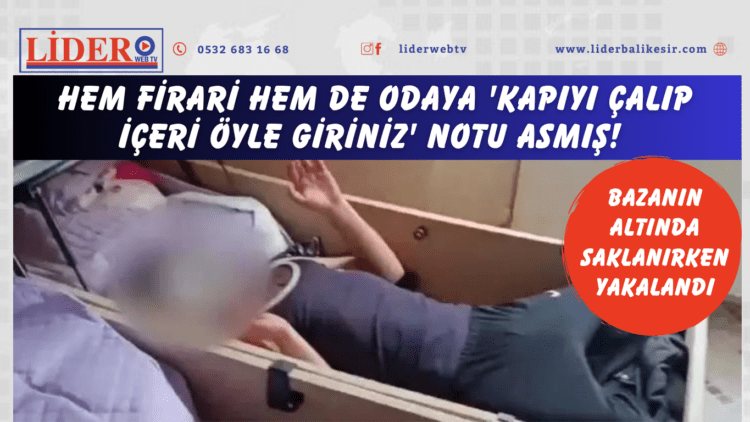 Hem firari hem de odaya ‘Kapıyı çalıp içeri öyle giriniz’ notu asmış! Bazanın altında saklanırken yakalandı