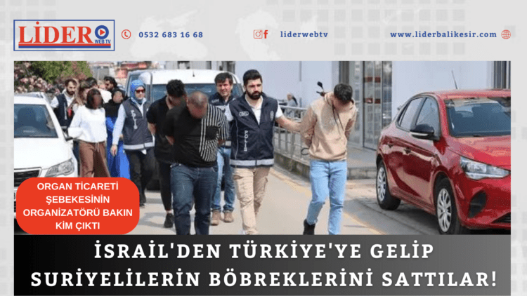 İsrail’den Türkiye’ye gelip Suriyelilerin böbreklerini sattılar! Organ ticareti şebekesinin organizatörü bakın kim çıktı