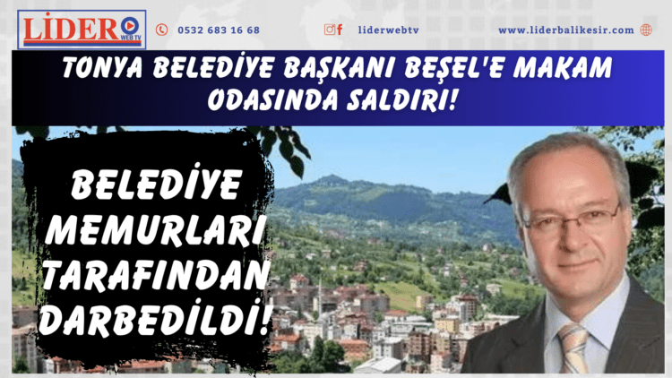Tonya Belediye Başkanı Beşel’e makam odasında saldırı! Belediye memurları tarafından darbedildi! Adalet Bakanı Tunç’tan açıklama