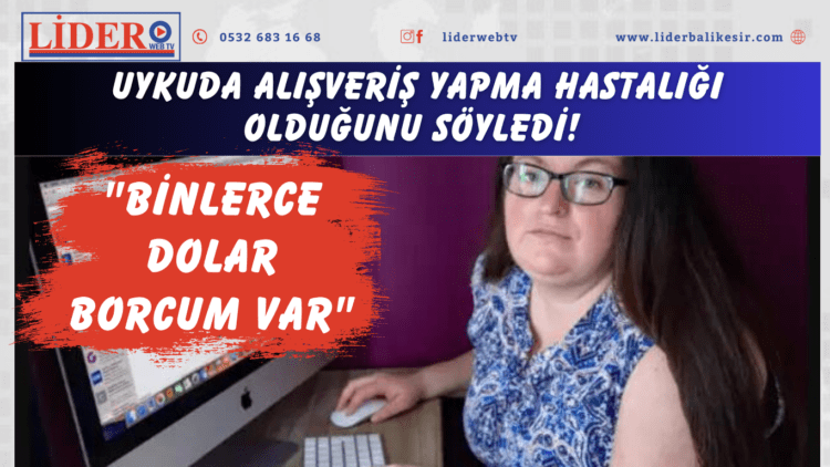 Uykuda alışveriş yapma hastalığı olduğunu söyledi! “Binlerce dolar borcum var”