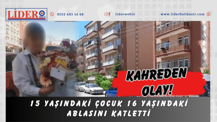 15 yaşındaki çocuk 16 yaşındaki ablasını katletti