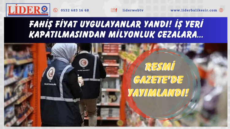 Fahiş fiyat uygulayanlar yandı! İş yeri kapatılmasından milyonluk cezalara… Resmi Gazete’de yayımlandı!