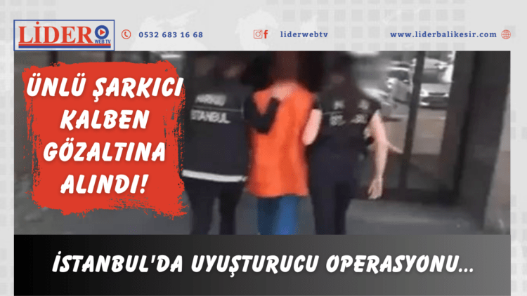 İstanbul’da uyuşturucu operasyonu… Ünlü şarkıcı Kalben gözaltına alındı!
