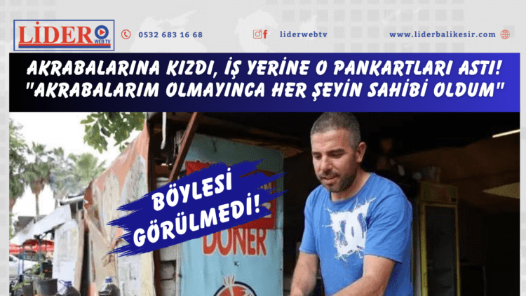 Böylesi görülmedi! Akrabalarına kızdı, iş yerine o pankartları astı! “Akrabalarım olmayınca her şeyin sahibi oldum”