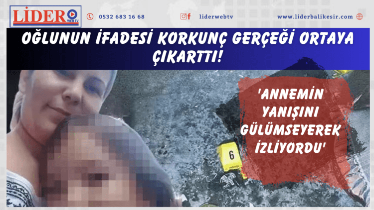 Oğlunun ifadesi korkunç gerçeği ortaya çıkarttı! ‘Annemin yanışını gülümseyerek izliyordu’