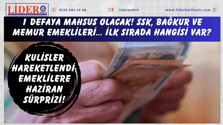 Kulisler hareketlendi: Emeklilere haziran sürprizi! 1 defaya mahsus olacak! SSK, Bağkur ve memur emeklileri… İlk sırada hangisi var?