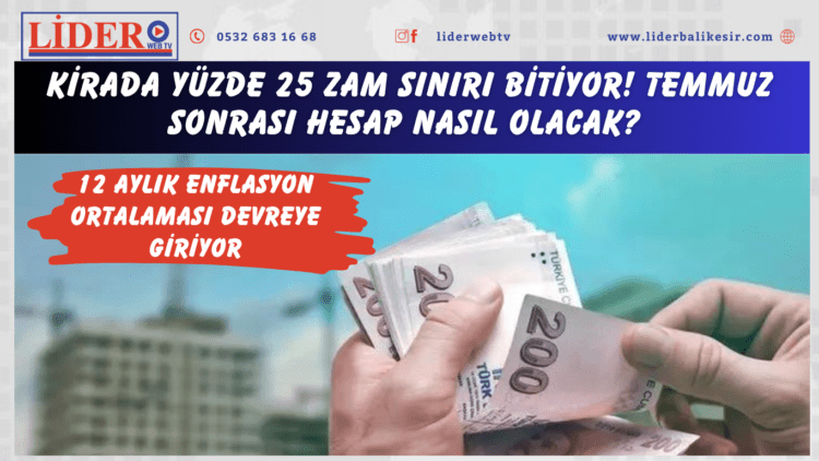 Kirada yüzde 25 zam sınırı bitiyor! Temmuz sonrası hesap nasıl olacak? 12 aylık enflasyon ortalaması devreye giriyor