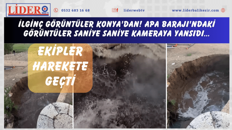 İlginç görüntüler Konya’dan! Apa Barajı’ndaki görüntüler saniye saniye kameraya yansıdı: Ekipler harekete geçti