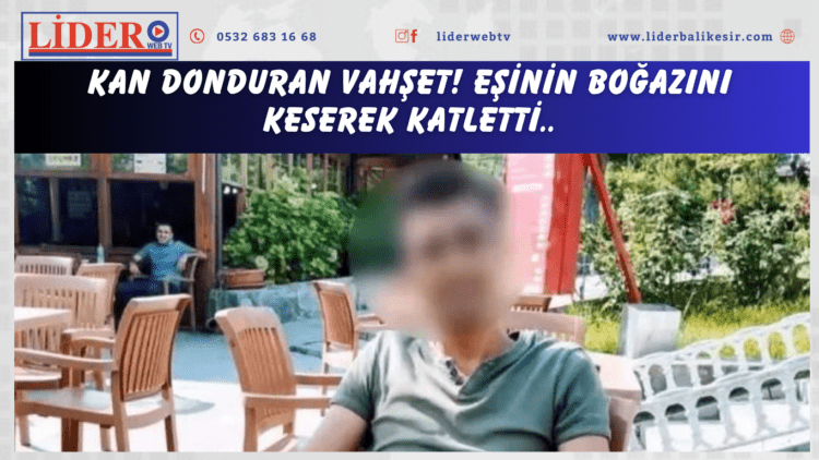 Kan donduran vahşet! Eşinin boğazını keserek katletti