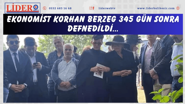 Ekonomist Korhan Berzeg 345 gün sonra defnedildi