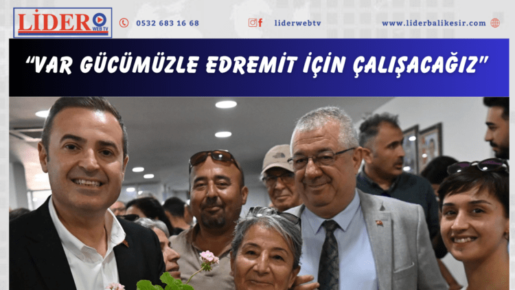 “VAR GÜCÜMÜZLE EDREMİT İÇİN ÇALIŞACAĞIZ”