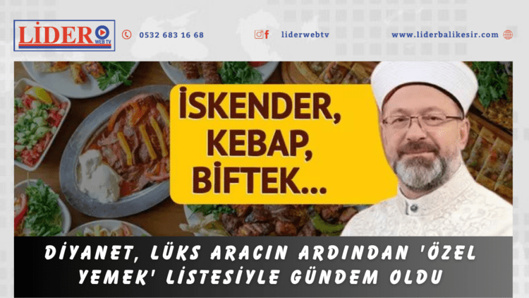 Diyanet, lüks aracın ardından ‘özel yemek’ listesiyle gündem oldu: Haftanın dört günü kebap, iskender, biftek…