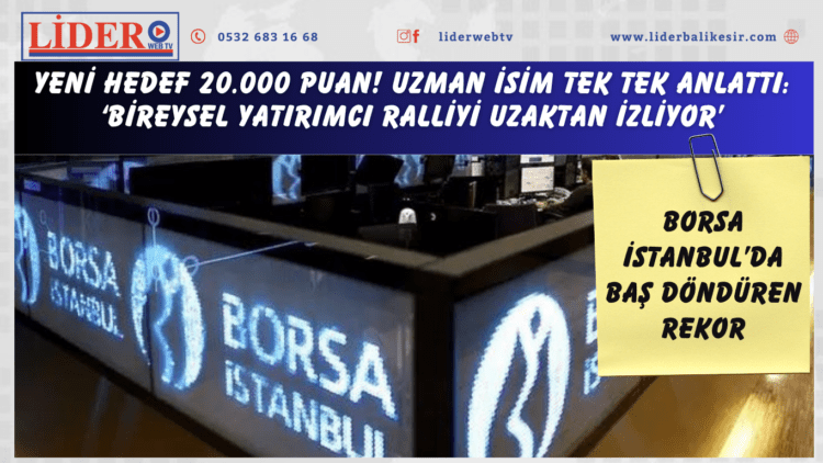 Borsa İstanbul’da baş döndüren rekor: Yeni hedef 20.000 puan! Uzman isim tek tek anlattı: ‘Bireysel yatırımcı ralliyi uzaktan izliyor’