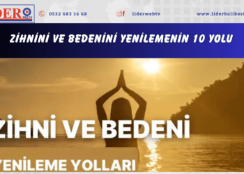 Zihnini ve bedenini yenilemenin 10 yolu
