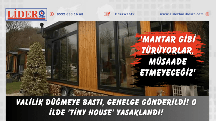 Valilik düğmeye bastı, genelge gönderildi! O ilde ‘tiny house’ yasaklandı! ‘Mantar gibi türüyorlar, müsaade etmeyeceğiz’