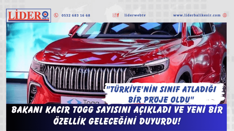 Bakanı Kacır TOGG sayısını açıkladı ve yeni bir özellik geleceğini duyurdu!