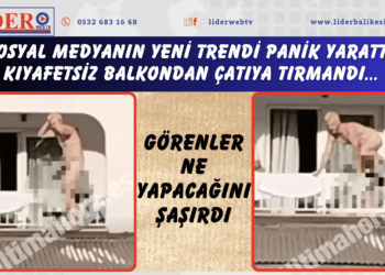 Sosyal medyanın yeni trendi panik yarattı! Kıyafetsiz balkondan çatıya tırmandı… Görenler ne yapacağını şaşırdı