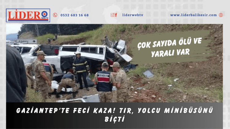 Gaziantep’te feci kaza! TIR, yolcu minibüsünü biçti: Çok sayıda ölü ve yaralı var
