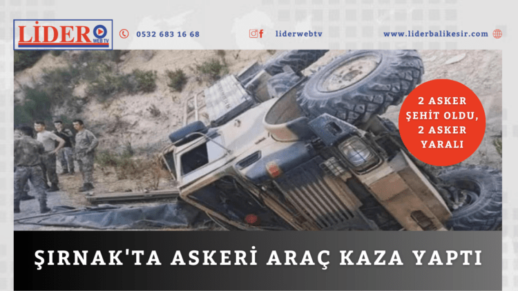 Şırnak’ta askeri aracın devrilmesi sonucu 2 asker şehit oldu, 2 asker yaralandı.