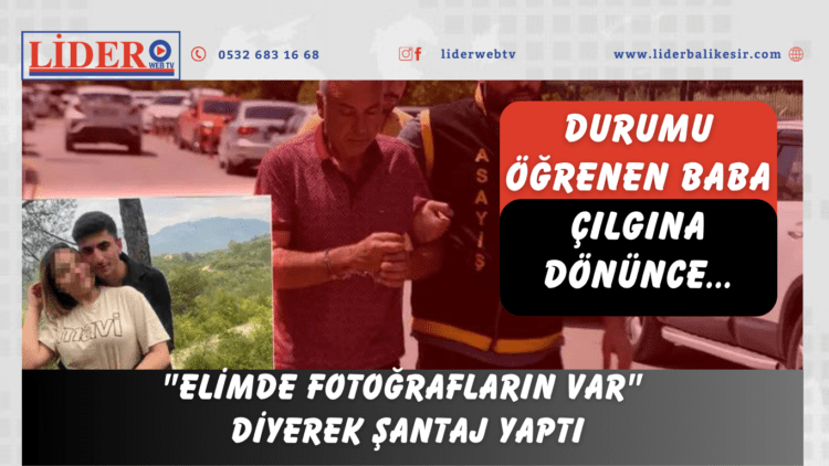 “Elimde fotoğrafların var” diyerek şantaj yaptı: Durumu öğrenen baba çılgına dönünce…