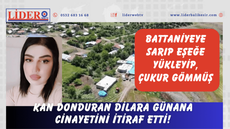 Kan donduran Dilara Günana cinayetini itiraf etti! Battaniyeye sarıp eşeğe yükleyip, çukur gömmüş