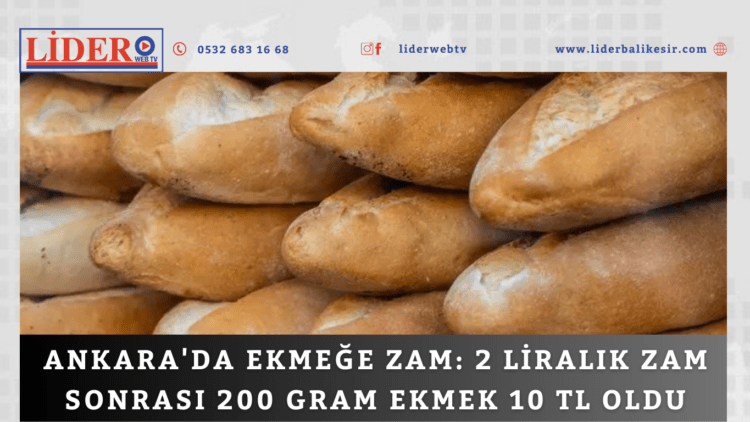 Ankara’da ekmeğe zam: 2 liralık zam sonrası 200 gram ekmek 10 TL oldu