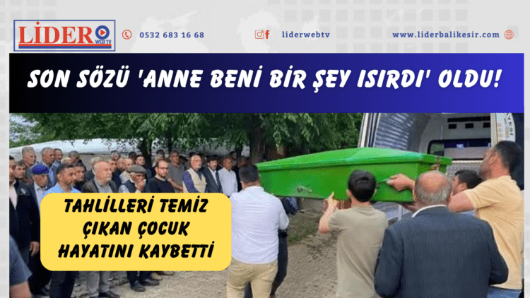 Son sözü ‘Anne beni bir şey ısırdı’ oldu! Tahlilleri temiz çıkan çocuk hayatını kaybetti